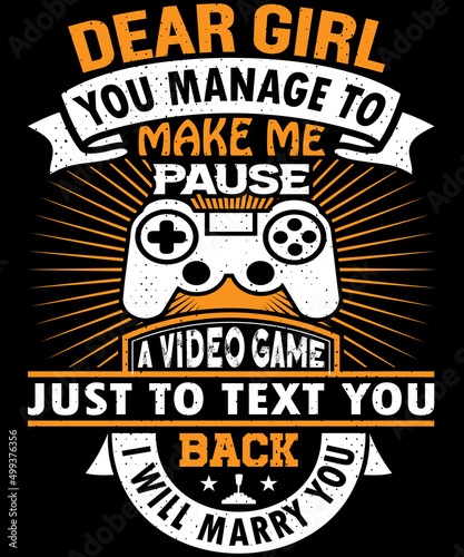  Dear girl you manage to make me pause a video game just to text you back I will marry you T-shirt des . Video game t shirt designs, Retro video game t shirts, Print for posters, clothes, advertising.
