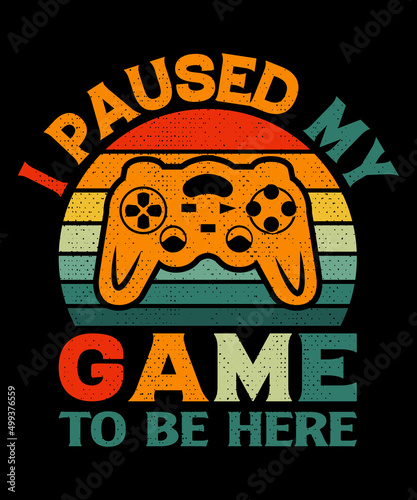 I paused my game to be here T-shirt design  . Video game t shirt designs  Retro video game t shirts  Print for posters  clothes  advertising.