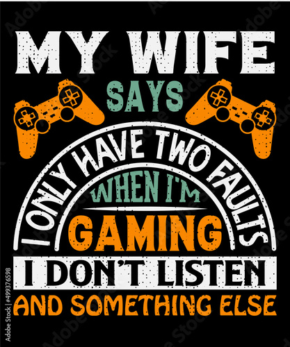 My wife says I only have two faults when I'm gaming I don't listen and something else T-shirt design . Video game t shirt designs, Retro video game t shirts, Print for posters, clothes, advertising.