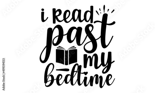 I Read Past My Bedtime, Vector lettering quote for prints, posters, greeting cards, Book cafe or club decoration, National Book Lovers Day, For stickers, t-shirts,mugs, etc, Eps 10