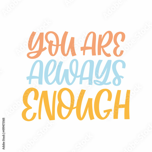 Hand drawn lettering quote. The inscription: You are always enough. Perfect design for greeting cards, posters, T-shirts, banners, print invitations.