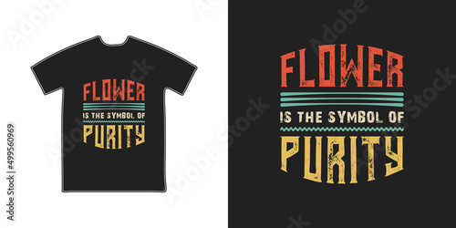 Flower is the symbol of purity t shirt design vector. T-shirt print design vector template.