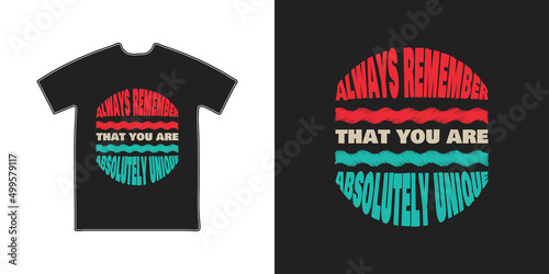 Always remember that you are absolutely unique t shirt design vector template