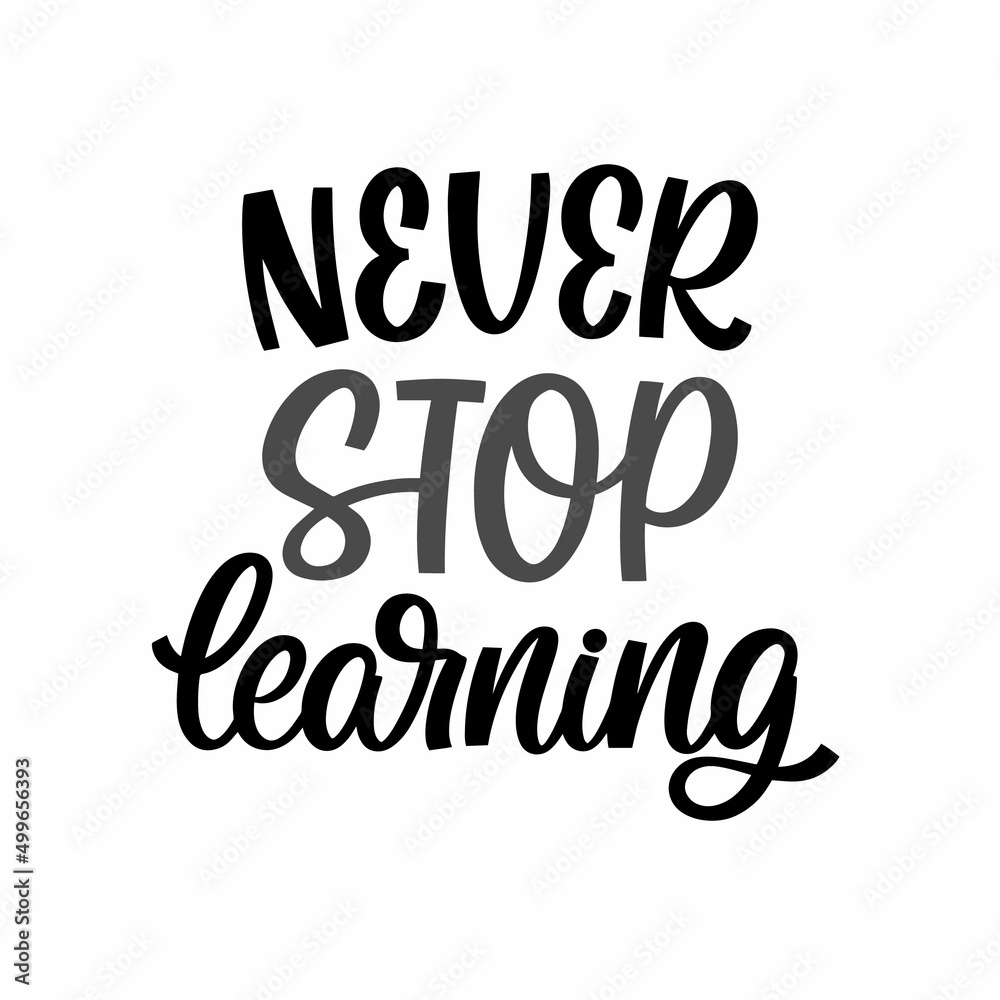 Hand drawn lettering quote. The inscription: Never stop learning. Perfect design for greeting cards, posters, T-shirts, banners, print invitations.