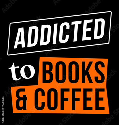 Addicted to books and coffee. Designing element for poster, t-shirt, print design.