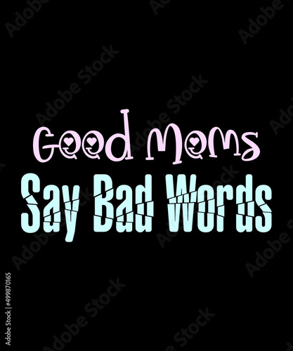 Good Moms Say Bad Words Momlife Funny Mothers Day Gift T-Shirt