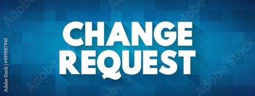 Change Request - formal proposal for an alteration to some product or system, text concept background