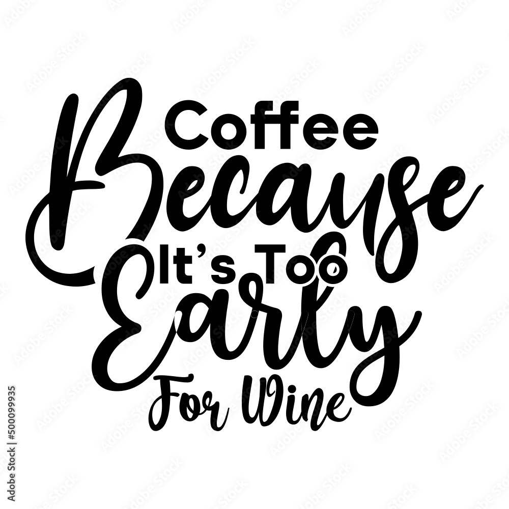 Coffee Because Its Too Early For Wine svg