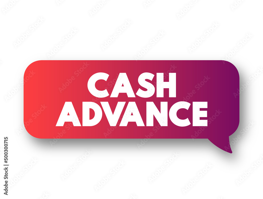 Cash Advance - service provided by most credit card and charge card issuers, text concept message bubble Cash Advance - service provided by most credit card and charge card issuers, text concept message bubble