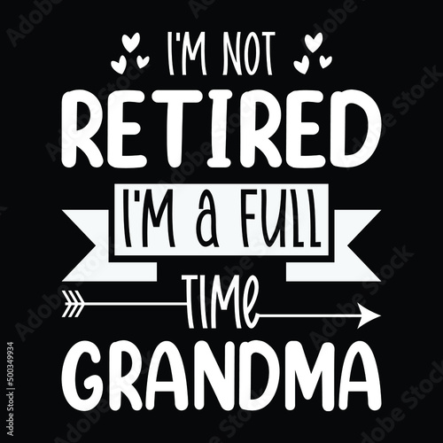 I m Not Retired I m a Full Time Grandma Shirt for Mothers Day Gift - Grandma T-shirt for Birthday - Funny Retirement Shirt for Grandma