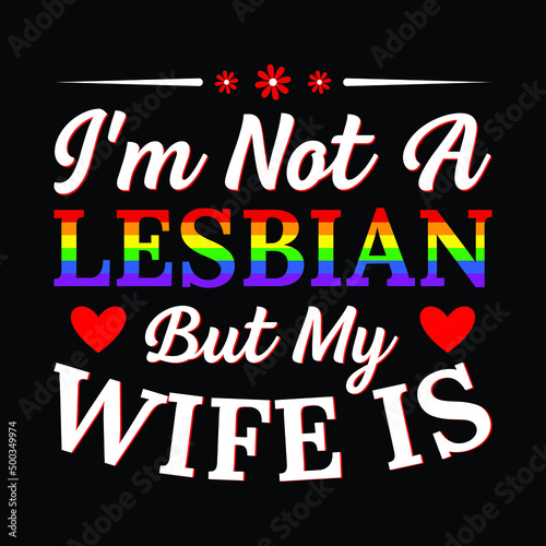 I'm Not A Lesbian But My Wife Is LGBTQ Lesbian Gay Pride T-Shirt