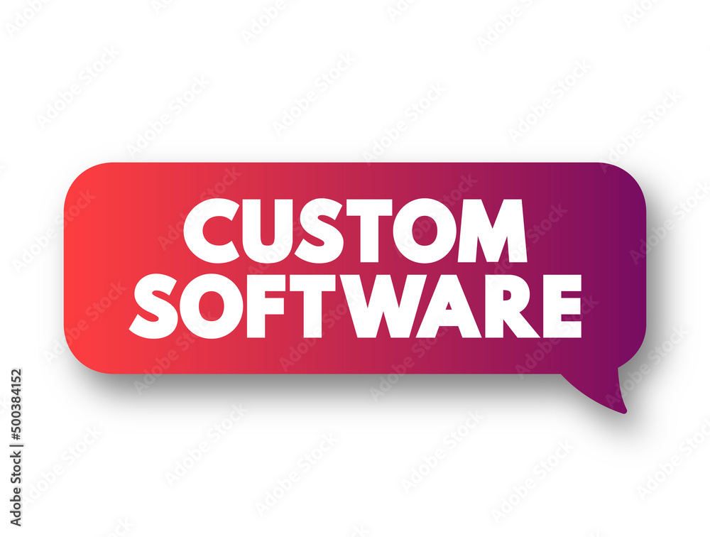 Custom Software is software that is specially developed for some specific organization or other user, text concept message bubble Custom Software is software that is specially developed for some specific organization or other user, text concept message bubble