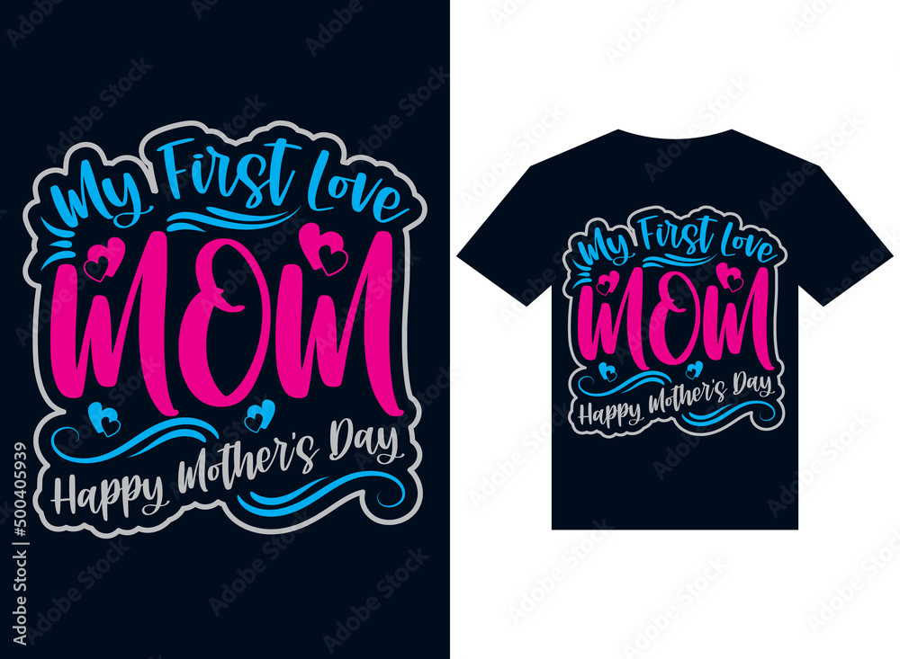 my first love mom happy mother's day t-shirt design typography vector illustration for printing my first love mom happy mother's day t-shirt design typography vector illustration for printing