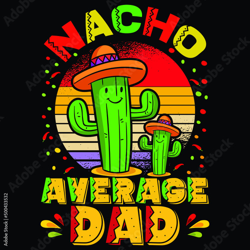 Nacho average dad, happy Cinco de mayo shirt print template, typography design for vector file.