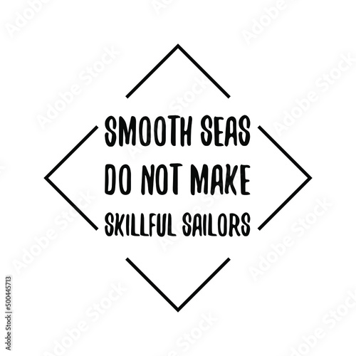 Smooth seas do not make skillful sailors. Vector Quote
