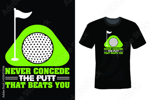 Never concede the putt that beats you. Golf T shirt design, vintage, typography
