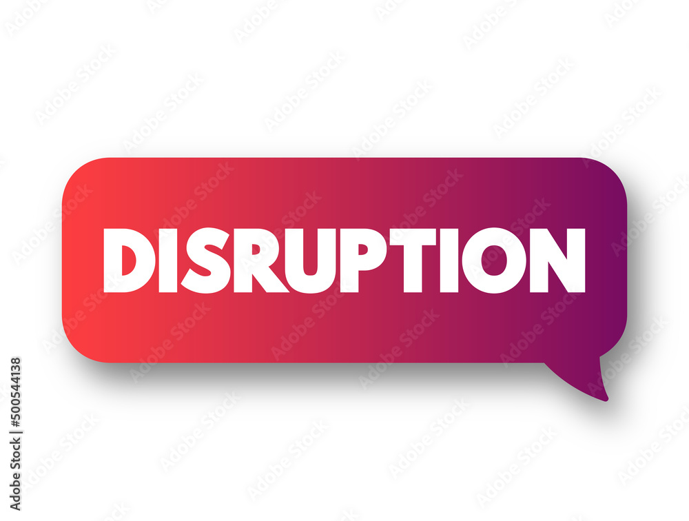 Disruption - disturbance or problems which interrupt an event, activity, or process, text concept message bubble Disruption - disturbance or problems which interrupt an event, activity, or process, text concept message bubble