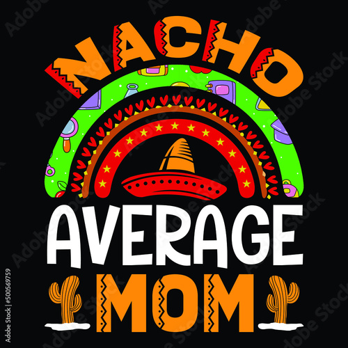 Nacho average mom, Happy Cinco de Mayo t-shirt print template, typography T shirt vector file.