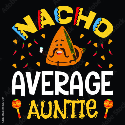 Nacho average auntie, Happy Cinco de Mayo t-shirt print template, typography T shirt vector file.