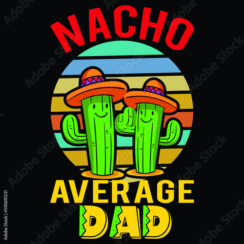 Nacho average dad, Happy Cinco de shirt print template, typography design for vector file.