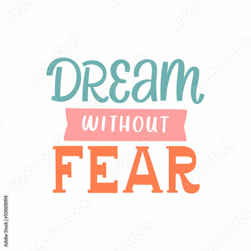 Hand drawn lettering quote. The inscription  Dream without fear. Perfect design for greeting cards  posters  T-shirts  banners  print invitations.