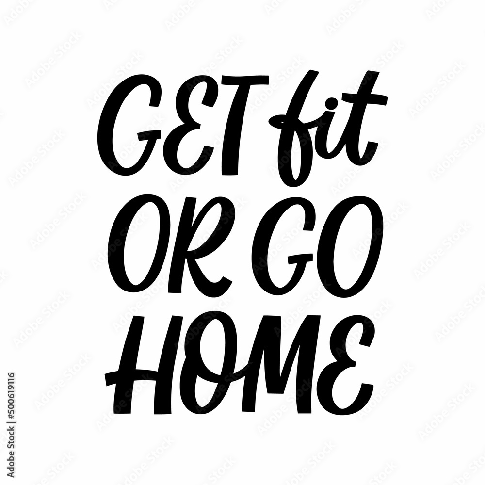 Hand drawn lettering quote. The inscription: Get fit or go home. Perfect design for greeting cards, posters, T-shirts, banners, print invitations. Hand drawn lettering quote. The inscription: Get fit or go home. Perfect design for greeting cards, posters, T-shirts, banners, print invitations.