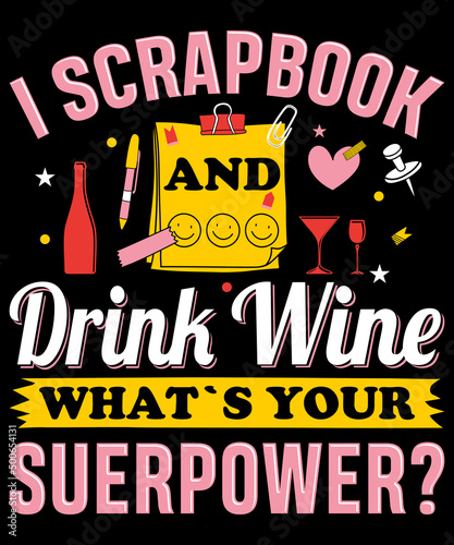 I scrapbook and drink wine what's your superpower typography logo t-shirt design, unique and trendy, apparel, and other merchandise. Print for t-shirt, hoodie, mug, poster, label, etc.