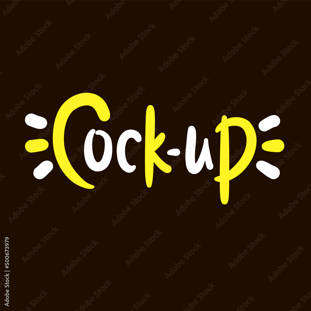 Cock-up - simple funny inspire motivational quote. Youth slang. Hand drawn lettering. Print for inspirational poster, t-shirt, bag, cups, card, flyer, sticker, badge. Cute funny vector writing Cock-up - simple funny inspire motivational quote. Youth slang. Hand drawn lettering. Print for inspirational poster, t-shirt, bag, cups, card, flyer, sticker, badge. Cute funny vector writing