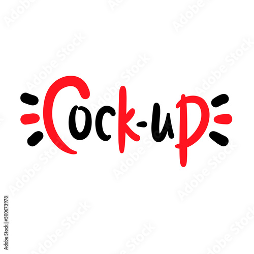 Cock-up - simple funny inspire motivational quote. Youth slang. Hand drawn lettering. Print for inspirational poster, t-shirt, bag, cups, card, flyer, sticker, badge. Cute funny vector writing
