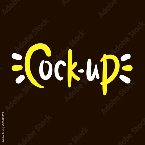 Cock-up - simple funny inspire motivational quote. Youth slang. Hand drawn lettering. Print for inspirational poster, t-shirt, bag, cups, card, flyer, sticker, badge. Cute funny vector writing