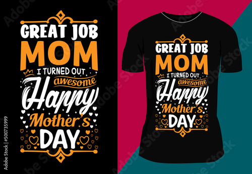 Great job mom i turned out awesome happy mother's day T-Shirt design