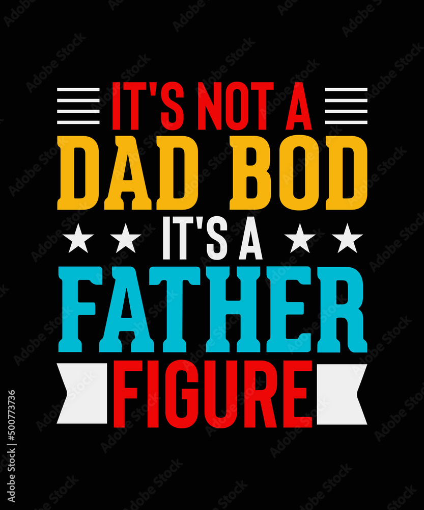 It's Not A Dad Bod It's A Father Figure