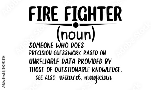Fire Fighter Noun Someone Who Does Precision Guesswork Based On Unreliable Data Provided By Those Of Questionable Knowledge See Also Wizard, Magician, Hand drawn lettering phrase, Calligraphy t shirt 