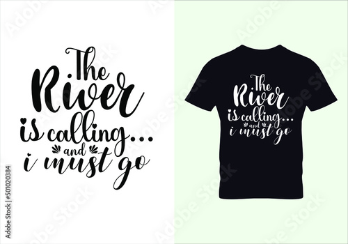The river is calling and i must go t shirt. Graphic design. Typography design. Inspirational quotes. Beauty fashion.