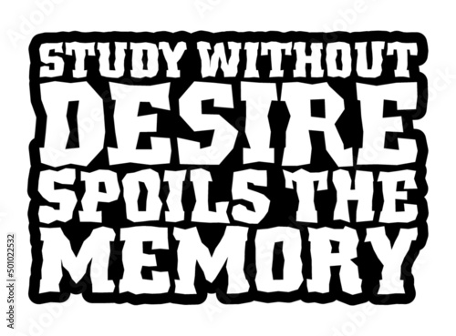 Study without desire spoils the memory. Motivational quote.