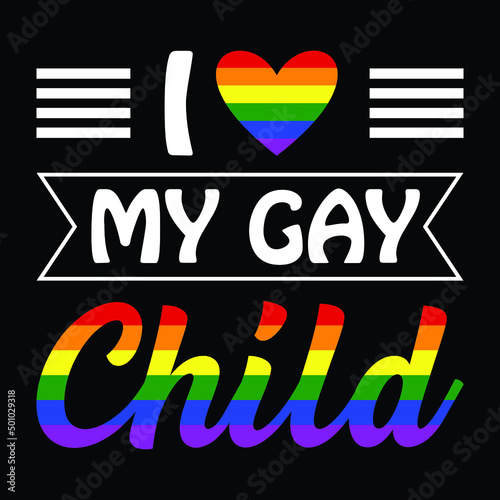 I Love My Gay Child LGBTQ Premium T-Shirt, Gay-Pride slogan. , Rainbow T-Shirt, LGBT rights symbol. Modern brush calligraphy. Lettering and trendy typography for poster, placard, t-shirts, cards desig