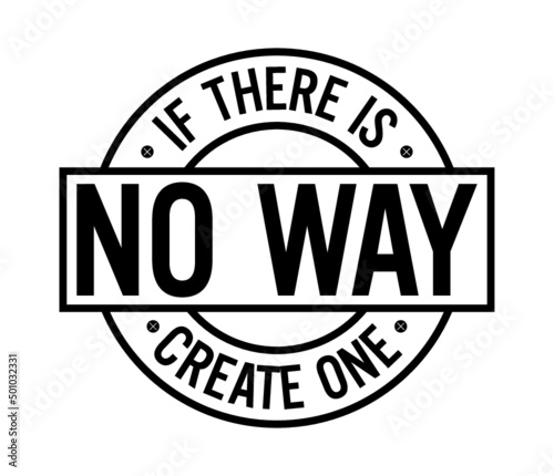 If there’s no way, create one. Motivation quote.