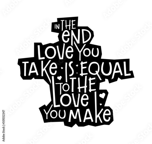 In the end, love you take is equal to the love you make, Romantic quote.