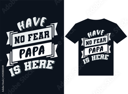 Have no fear papa is here with t-shirt design typography vector illustration files for printing ready