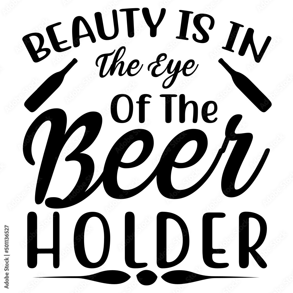 beauty is in the eye of the beer holder