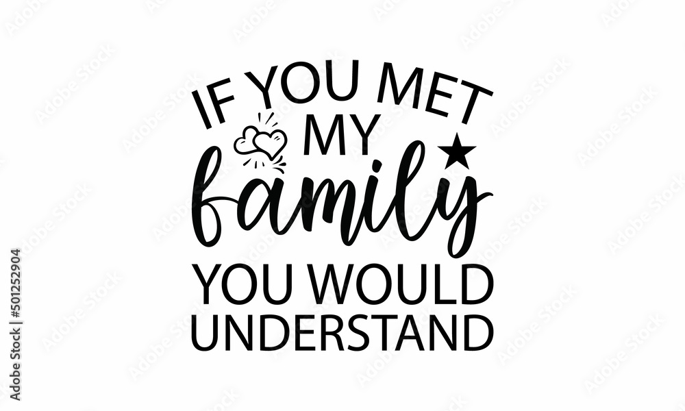 f you met my family you would understand Lettering design for greeting banners, Mouse Pads, Prints, Cards and Posters, Mugs, Notebooks, Floor Pillows and T-shirt prints design