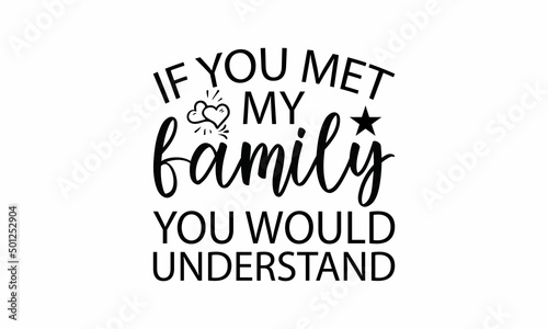 f you met my family you would understand Lettering design for greeting banners  Mouse Pads  Prints  Cards and Posters  Mugs  Notebooks  Floor Pillows and T-shirt prints design