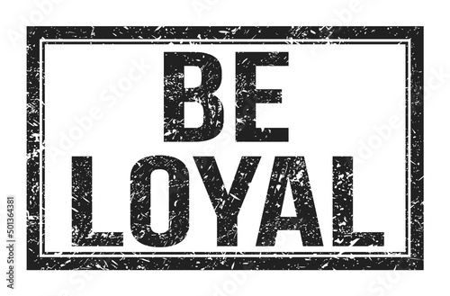BE LOYAL, words on black rectangle stamp sign