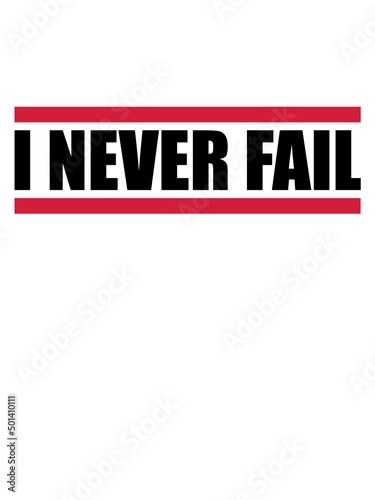 I never fail 