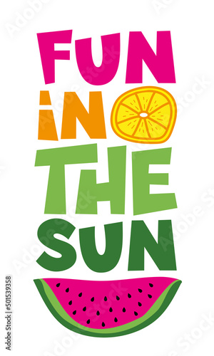 Fun in the sun - funny slogan with lemon and watermelon slice. Good for T shirt print, poster, card, label, and other decoration.