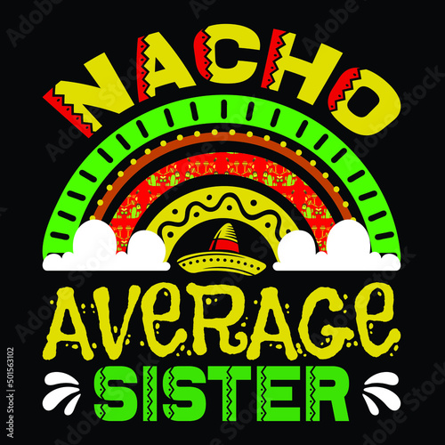 Nacho average sister, Cinco de Mayo day t-shirt print template, typography T shirt vector file.