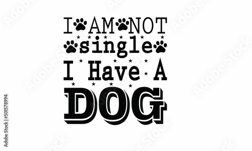 I Am Not Single I Have a Dog Lettering design for greeting banners, Mouse Pads, Prints, Cards and Posters, Mugs, Notebooks, Floor Pillows and T-shirt prints design