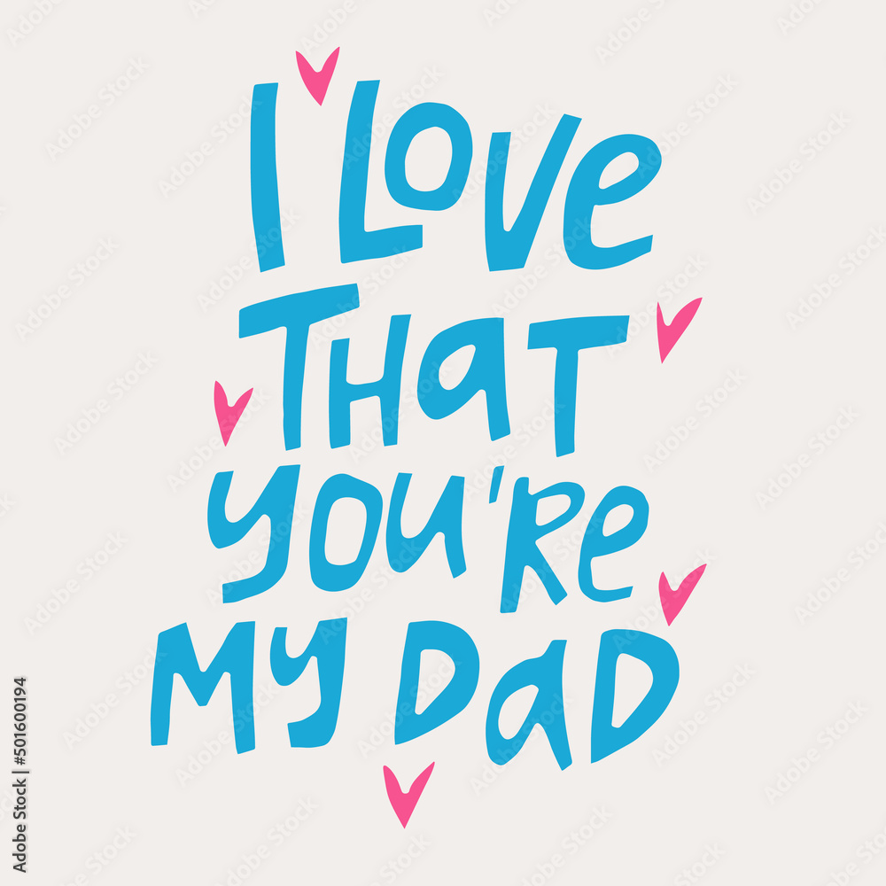 I love that you are my dad - hand-drawn quote. Creative lettering illustration for posters, cards, etc.