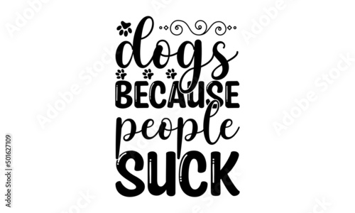 Dogs because people suck -  Vector lettering with saying about dog adoption. Don't shop, adopt. Grey paw prints. Brush lettering quotes about the dog. text with paw prints. Modern calligraphy phrases 