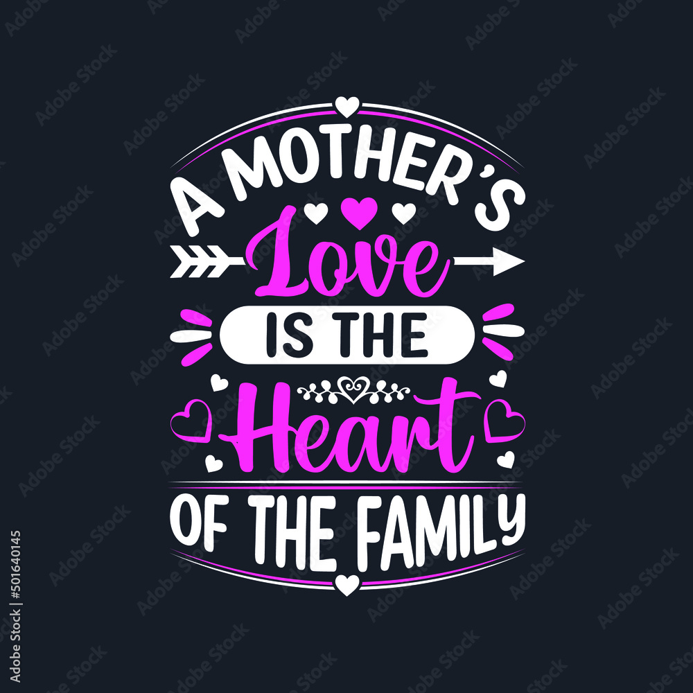 A Mother’s Love Is The Heart Of The Family- Mother's Day T-Shirt Design, Posters, Greeting Cards, Textiles, and Sticker Vector Illustration	
